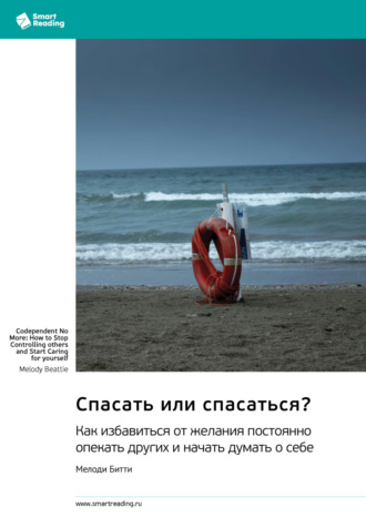 Спасать или спасаться? Как избавиться от желания постоянно опекать других и начать думать о себе. Мелоди Битти. Саммари. 