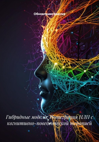 Обложка книги «Гибридные модели: Интеграция НЛП с когнитивно-поведенческой терапией»