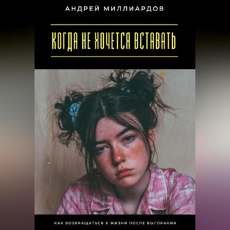 Обложка книги «Когда не хочется вставать. Как возвращаться к жизни после выгорания»
