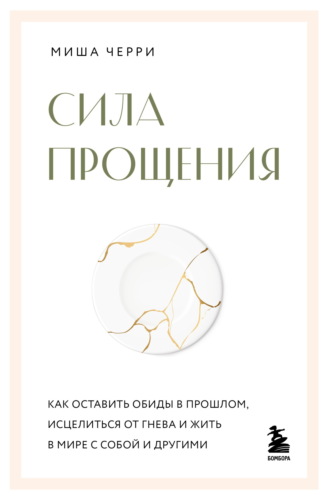 Обложка книги «Сила прощения. Как оставить обиды в прошлом, исцелиться от гнева и жить в мире с собой и другими»