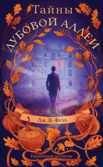 Тайны дубовой аллеи. Дж. В. Фелл