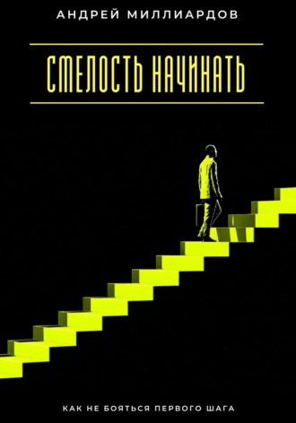 Обложка книги «Смелость начинать. Как не бояться первого шага»