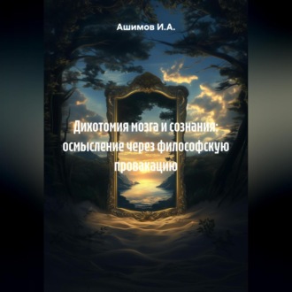 Обложка книги «Дихотомия мозга и сознания: осмысление через философскую провакацию»
