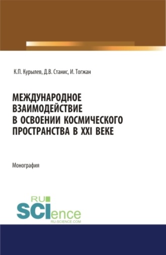 Международное взаимодействие в освоении космического пространства в XXI веке. (Аспирантура, Бакалавриат, Магистратура). Монография.. Константин Петрович Курылев