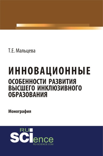 Инновационные особенности развития высшего инклюзивного образования. (Аспирантура, Бакалавриат, Магистратура, Специалитет). Монография.. Татьяна Евгеньевна Мальцева