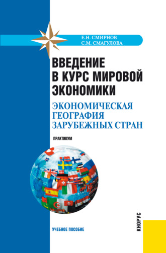 Введение в курс мировой экономики (экономическая география зарубежных стран). Практикум. (Бакалавриат, Специалитет). Учебное пособие.. Самал Мураденовна Смагулова