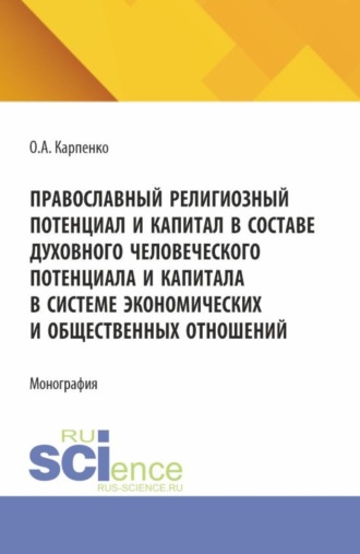 Ольга Анатольевна Карпенко. Православнй религиозный потенциал и капитал в составе духовного человеческого потенциала и капитала в системе экономических и общественных отношений. (Аспирантура). Монография.