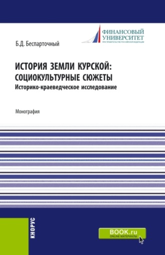 Борис Дмитриевич Беспарточный. История земли курской: социокультурные сюжеты. (СПО). Монография.