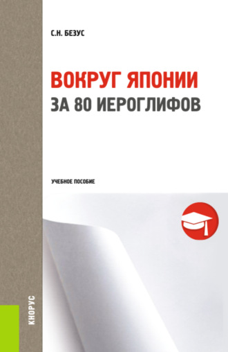 Светлана Николаевна Безус. Вокруг Японии за 80 иероглифов. (Бакалавриат, Магистратура, Специалитет). Учебное пособие.