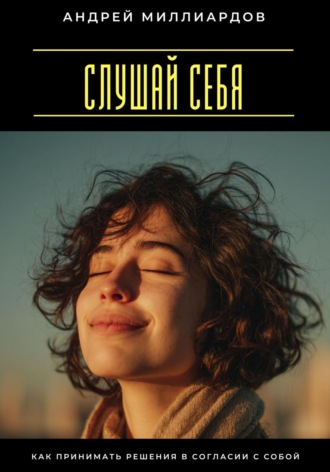 Обложка книги «Слушай себя. Как принимать решения в согласии с собой»