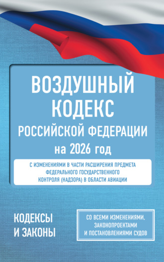 Обложка книги «Воздушный кодекс Российской Федерации на 2026 год. Со всеми изменениями, законопроектами и постановлениями судов»
