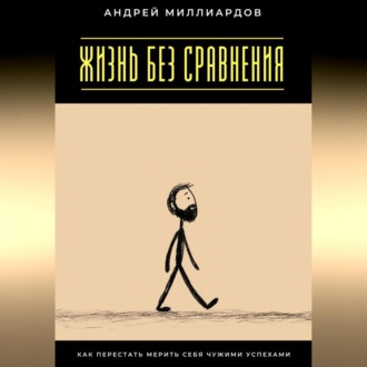Обложка книги «Жизнь без сравнения. Как перестать мерить себя чужими успехами»