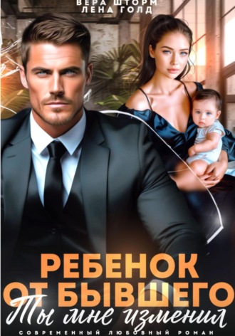 Обложка книги «Ребенок от бывшего. Ты мне изменил»