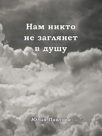 Юлия Павлова. Нам никто не заглянет в душу