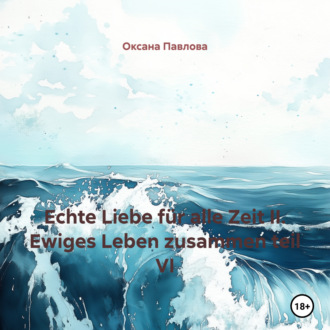 Обложка книги «Echte Liebe für alle Zeit II. Ewiges Leben zusammen teil VI»