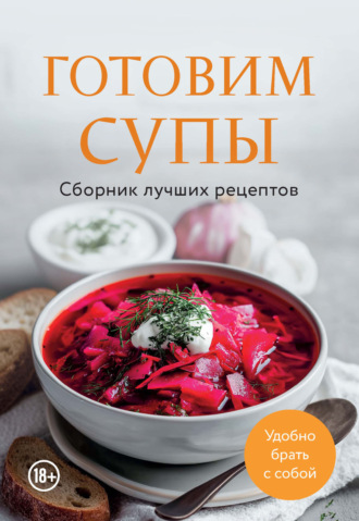 Сборник кулинарных рецептов. Готовим супы. Сборник лучших рецептов