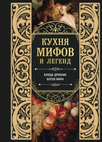 Обложка книги «Кухня мифов и легенд. Блюда древних богов мира»