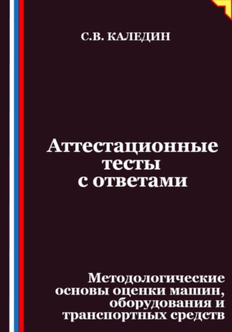 Обложка книги «Аттестационные тесты с ответами. Методологические основы оценки машин, оборудования и транспортных средств»