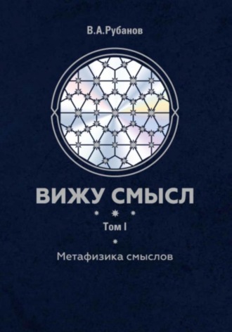 Владимир Арсентьевич Рубанов. Вижу смысл. Том 1. Метафизика смыслов