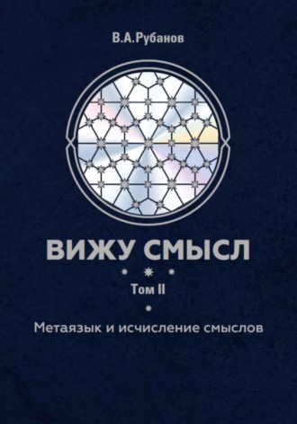 Владимир Арсентьевич Рубанов. Вижу смысл. Том 2. Метаязык и исчисление смыслов