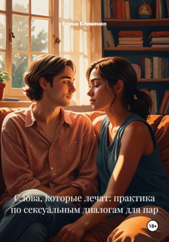 Обложка книги «Слова, которые лечат: практика по сексуальным диалогам для пар»