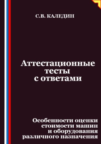 Обложка книги «Аттестационные тесты с ответами. Особенности оценки стоимости машин и оборудования различного назначения»