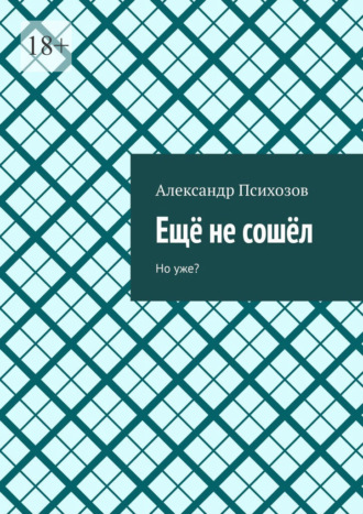 Александр Психозов. Ещё не сошёл. Но уже?