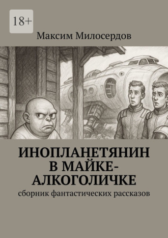 Максим Милосердов. Инопланетянин в майке-алкоголичке. Сборник фантастических рассказов