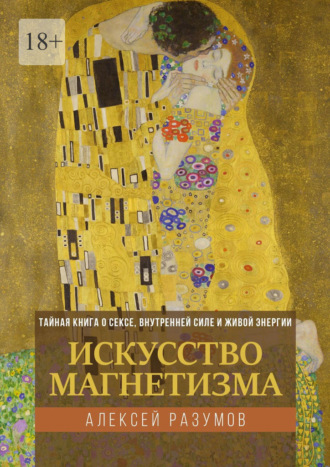 Алексей Разумов. Искусство магнетизма. Тайная книга о сексе, внутренней силе и живой энергии