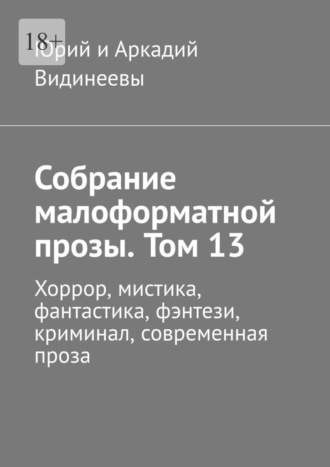 Обложка книги «Собрание малоформатной прозы. Том 13. Хоррор, мистика, фантастика, фэнтези, криминал, современная проза»