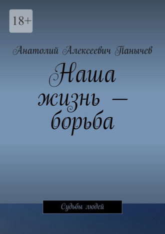 Обложка книги «Наша жизнь – борьба. Судьбы людей»