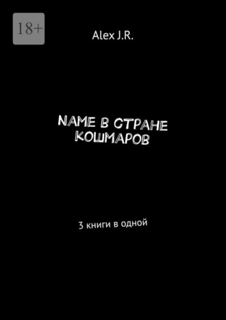 Alex J.R.. Name в стране кошмаров. 3 книги в одной
