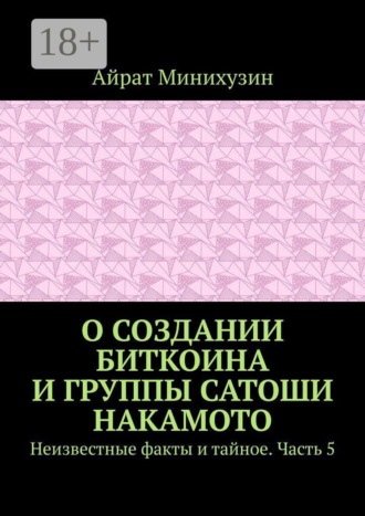 Обложка книги «О создании Биткоина и группы Сатоши Накамото. Неизвестные факты и тайное. Часть 5»