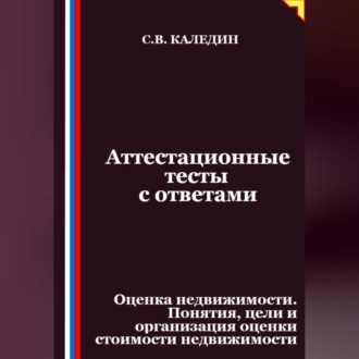Обложка книги «Аттестационные тесты с ответами. Оценка недвижимости. Понятия, цели и организация оценки стоимости недвижимости»