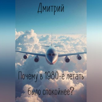 Обложка книги «Почему в 1980-е летать было спокойнее?»