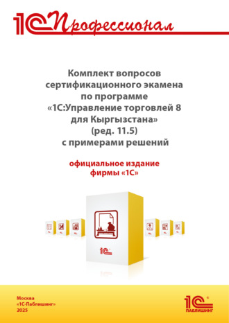 Обложка книги «Комплект вопросов сертификационного экзамена «1С:Профессионал» по программе «1С:Управление торговлей 8 для Кыргызстана» (ред. 11.5) с примерами решений, практическое пособие (+ epub). Версия экзамена – август 2025»