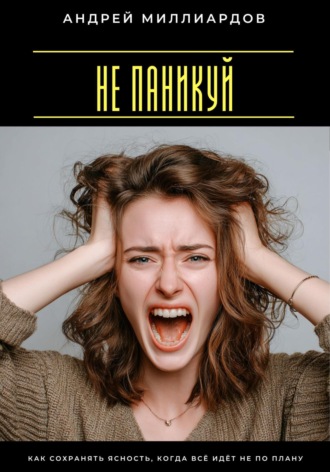 Обложка книги «Не паникуй. Как сохранять ясность, когда всё идёт не по плану»