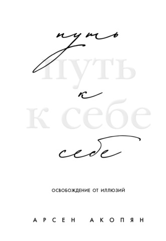 Арсен Акопян. Путь к себе: освобождение от иллюзий