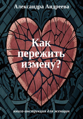 Обложка книги «Как пережить измену? Книга-инструкция для женщин»