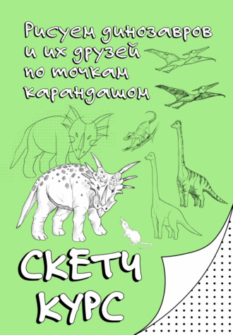 Обложка книги «Рисуем динозавров и их друзей по точкам карандашом. Скетчкурс»