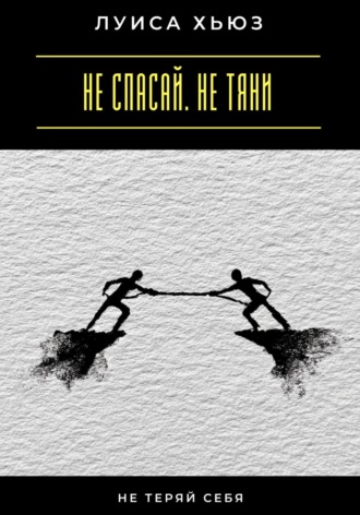 Обложка книги «Не спасай. Не тяни. Не теряй себя»
