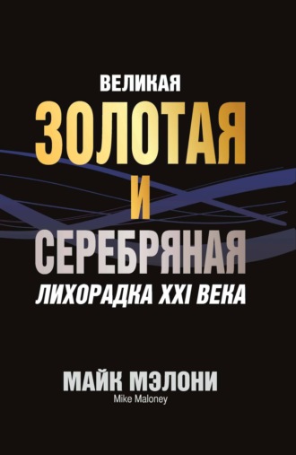 Великая золотая и серебряная лихорадка XXI века. Майкл Мэлони