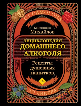 Обложка книги «Энциклопедия домашнего алкоголя. От самогона до ликера»