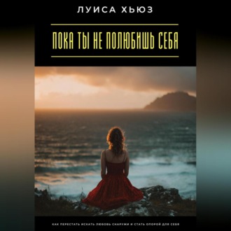 Обложка книги «Пока ты не полюбишь себя. Как перестать искать любовь снаружи и стать опорой для себя»