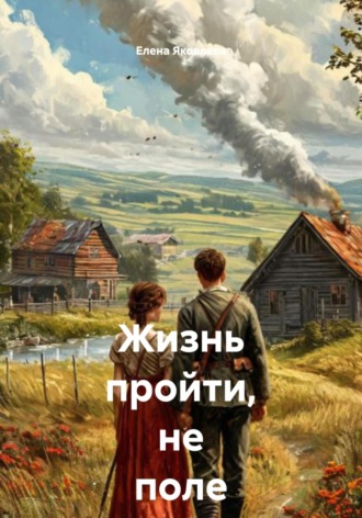 Елена Яковлева. Жизнь пройти, не поле перейти