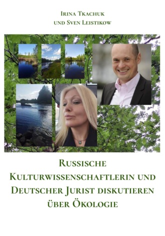 Irina Tkachuk und Sven Leistikow. Russische Kulturwissenschaftlerin und Deutscher Jurist diskutieren ?ber ?kologie