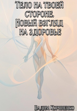 Обложка книги «Тело на твоей стороне. Новый взгляд на здоровье»