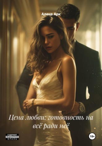Алена Арк. Цена любви: готовность на всё ради неё