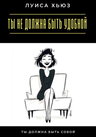 Обложка книги «Ты не должна быть удобной. Ты должна быть собой»