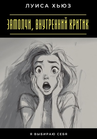 Обложка книги «Замолчи, внутренний критик. Я выбираю себя»